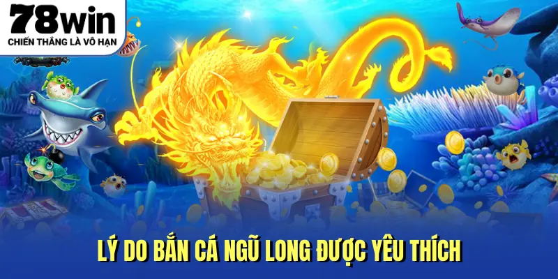 Lý do bắn cá Ngũ Long được yêu thích