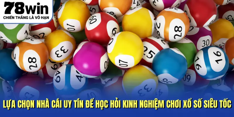 lựa chọn nhà cái uy tín để học hỏi kinh nghiệm chơi xổ số siêu tốc