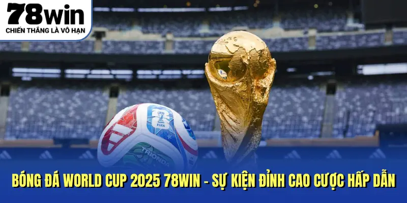Bóng Đá World Cup 2025 78win - Sự Kiện Đỉnh Cao Cược Hấp Dẫn